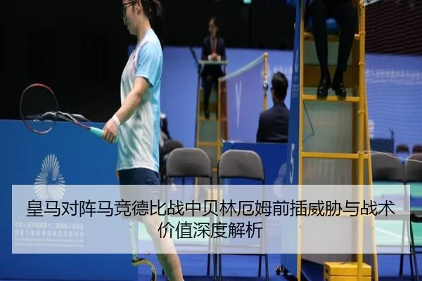 皇马对阵马竞德比战中贝林厄姆前插威胁与战术价值深度解析