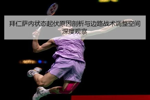 拜仁萨内状态起伏原因剖析与边路战术调整空间深度观察